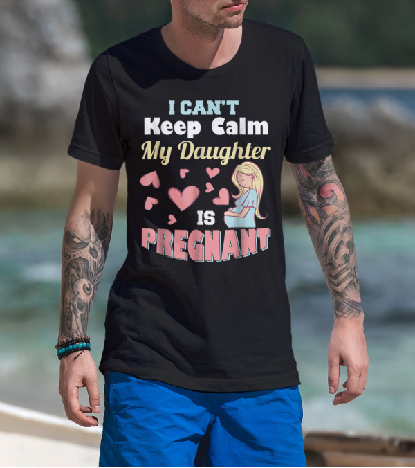 I Can't Keep Calm My Daughter Is Pregnant Heart Illustrations With Pregnant Woman T-Shirt