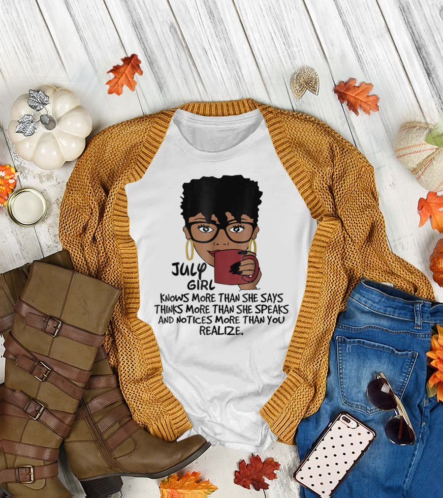 July Girl Knows More Than She Says Thinks More Than She Speaks Notices More Than You Realize T-Shirt