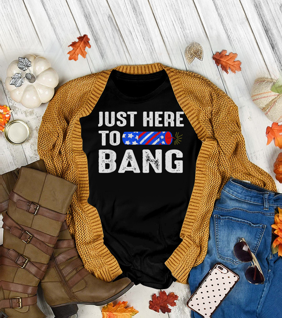 Just Here To Bang Funny Fireworks 4th Of July Pun T-Shirt