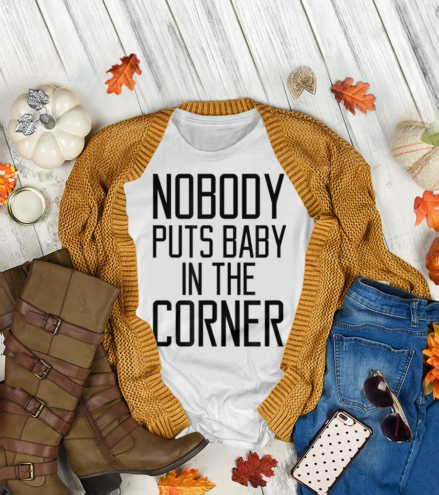 Dirty Dancing Quote Nobody Puts Baby In The Corner T-Shirt