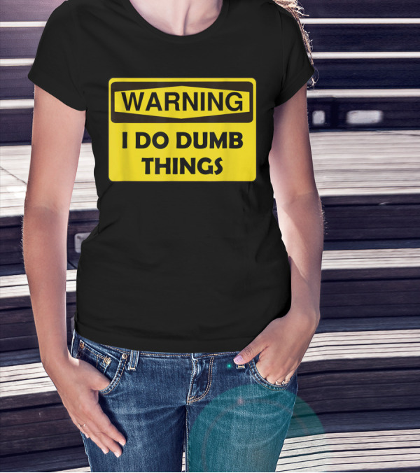 Warning I Do Dumb Things Yellow Caution Sign T-Shirt