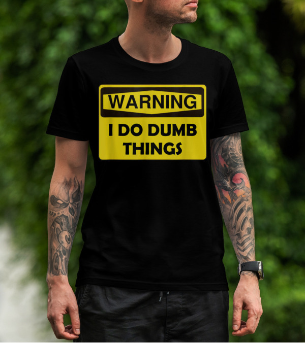 Warning I Do Dumb Things Yellow Caution Sign T-Shirt