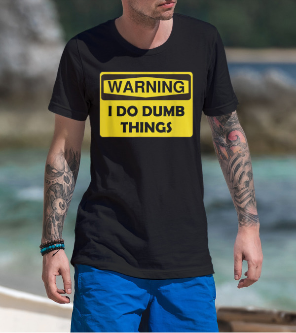 Warning I Do Dumb Things Yellow Caution Sign T-Shirt