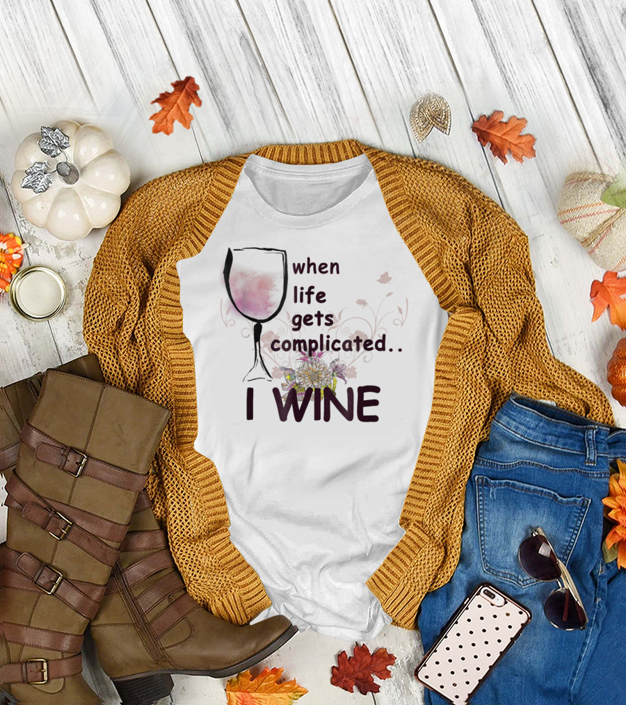 When Life Gets Complicated I Wine Floral Wine Glass T-Shirt