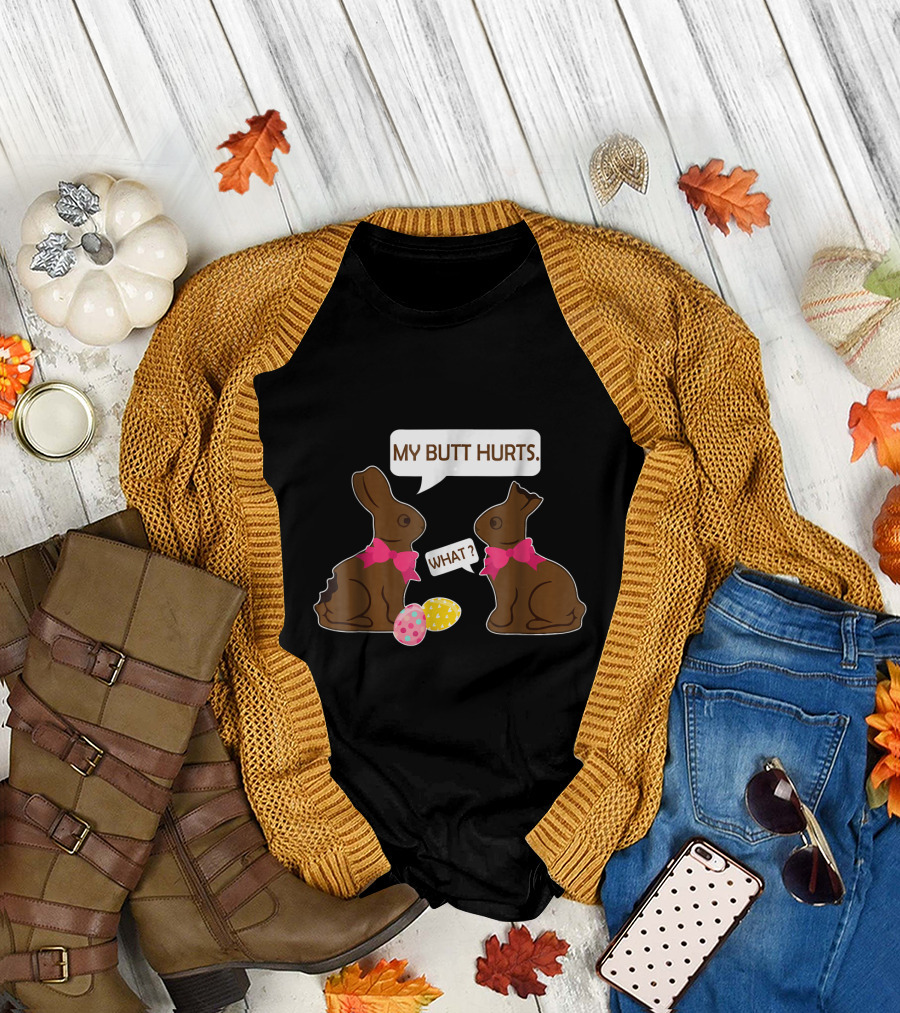 My Butt Hurts What Funny Chocolate Easter Bunnies with Eggs T-Shirt