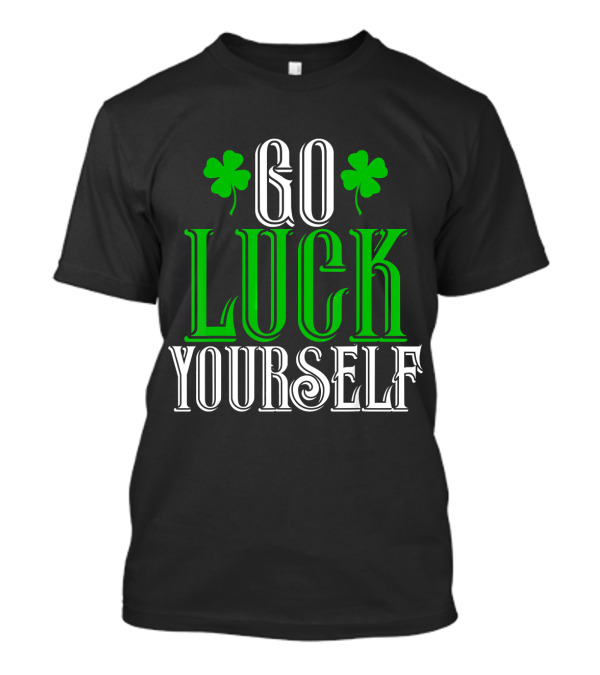 GO LUCK YOURSELF Clover Luck Charm T-Shirt