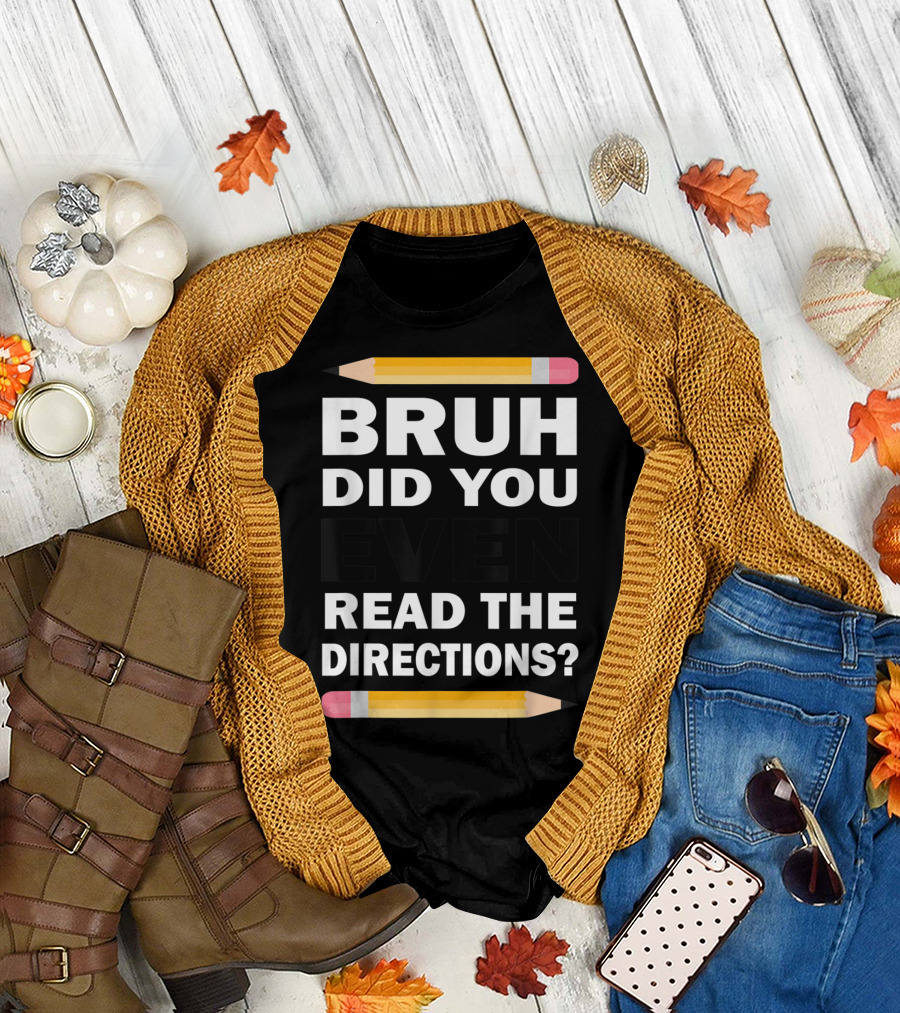 BRUH DID YOU EVEN READ THE DIRECTIONS HUMOROUS PENCIL THEMED T-Shirt