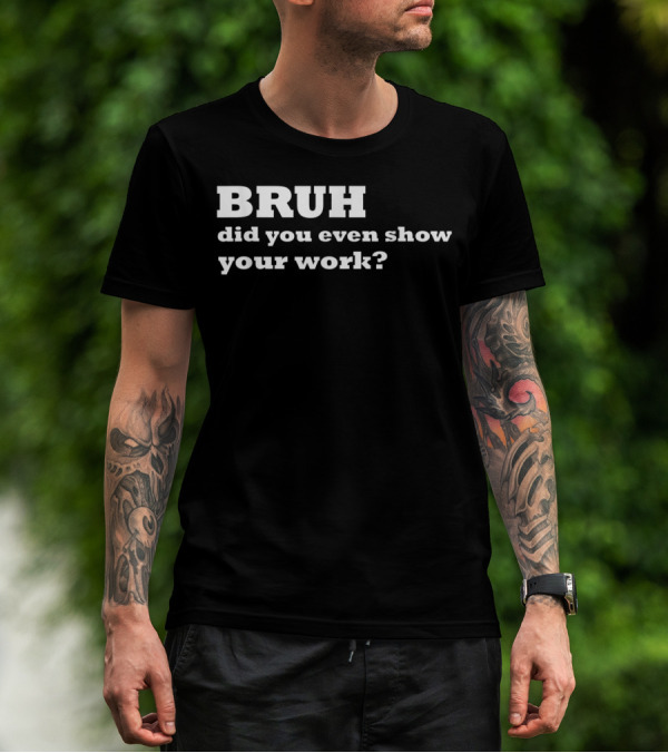 BRUH Did You Even Show Your Work Funny Math T-Shirt