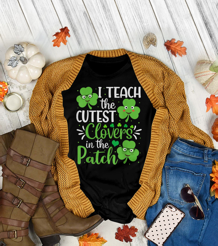 I Teach The Cutest Clovers In The Patch St. Patrick's Day Teacher Shamrock T-Shirt
