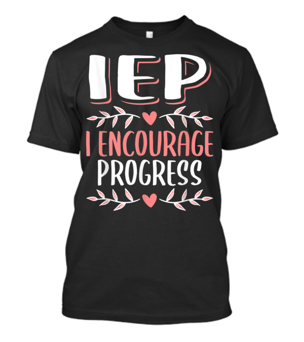 IEP I Encourage Progress Special Education Hearts And Leaves T-Shirt
