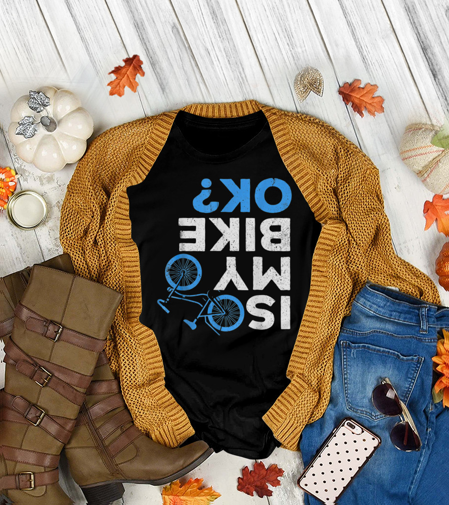 Is My Bike Ok Funny Cycling Motorcycle Bike Text T-Shirt