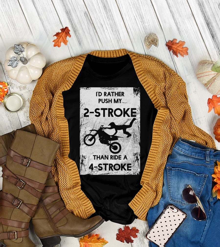 I'd Rather Push My 2-Stroke Than Ride a 4-Stroke Funny Motocross Dirt Biker T-Shirt