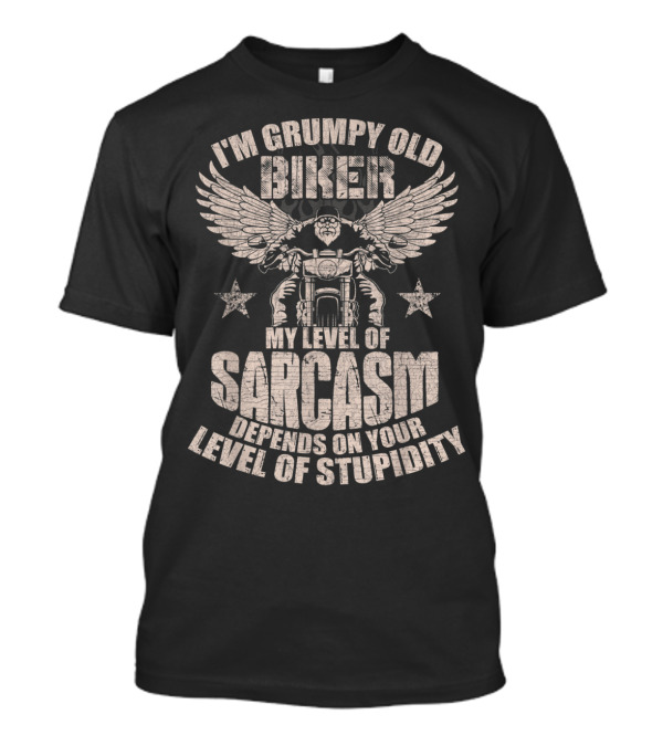 I'm Grumpy Old Biker My Level Of Sarcasm Depends On Your Level Of Stupidity T-Shirt