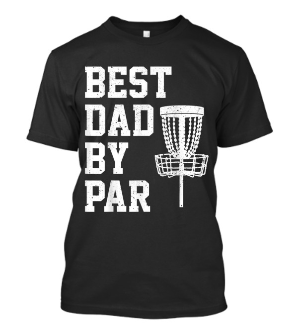 Best Dad By Par Disc Golf Basket Dad Humor T-Shirt