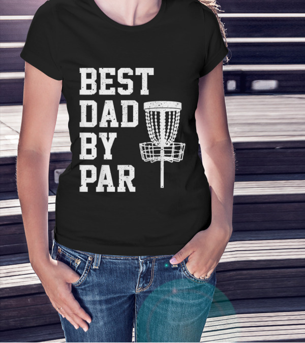 Best Dad By Par Disc Golf Basket Dad Humor T-Shirt