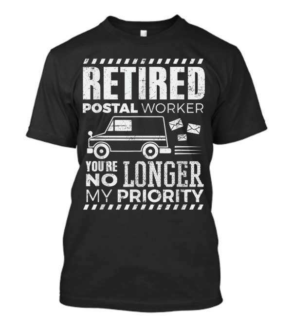 RETIRED POSTAL WORKER YOU'RE NO LONGER MY PRIORITY T-Shirt