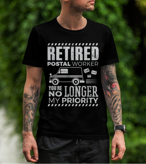 RETIRED POSTAL WORKER YOU'RE NO LONGER MY PRIORITY T-Shirt