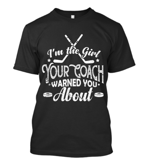 I'm The Girl Your Coach Warned You About Hockey Sticks Pucks T-Shirt