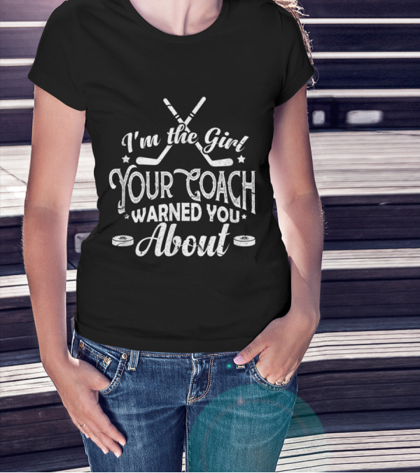 I'm The Girl Your Coach Warned You About Hockey Sticks Pucks T-Shirt