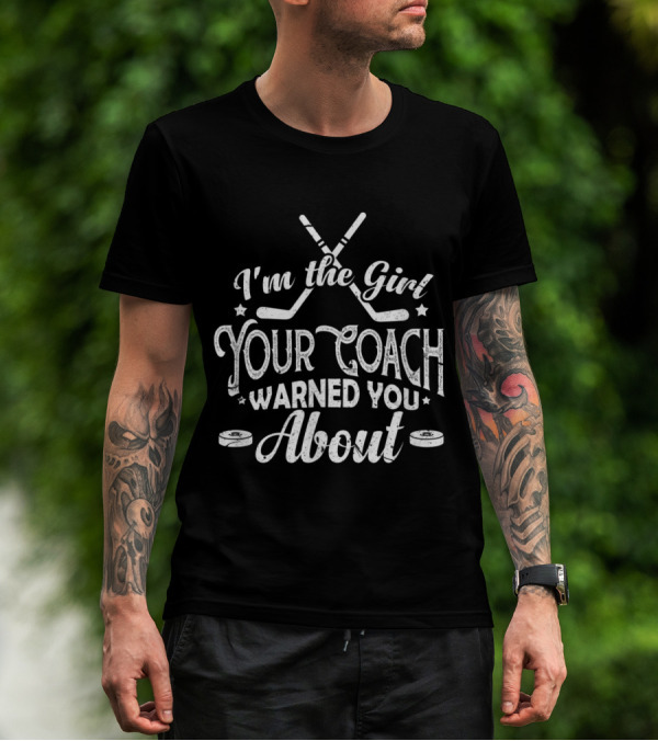 I'm The Girl Your Coach Warned You About Hockey Sticks Pucks T-Shirt