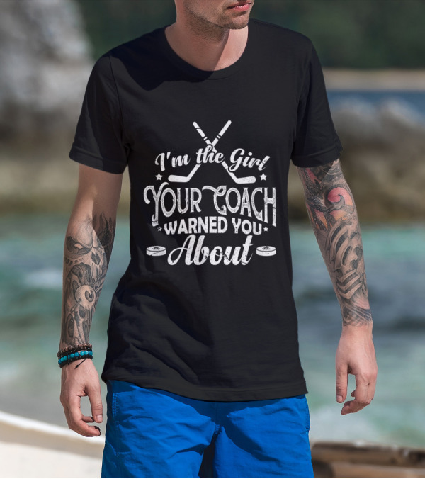 I'm The Girl Your Coach Warned You About Hockey Sticks Pucks T-Shirt