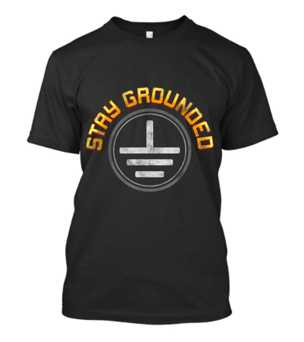 Stay Grounded Electrical Engineer T-Shirt