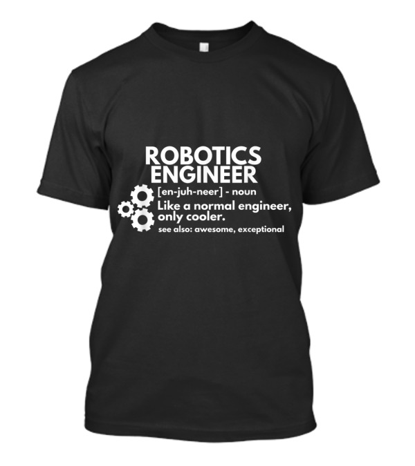 Robotics Engineer Definition Like A Normal Engineer Only Cooler Awesome Exceptional T-Shirt