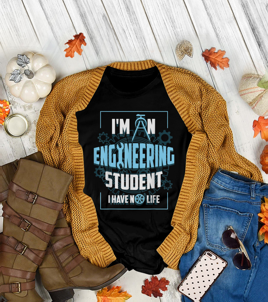 I'm An Engineering Student I Have No Life T-Shirt