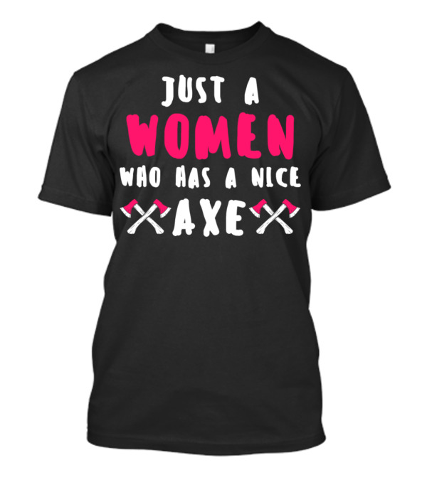 Just A Women Who Has A Nice Axe T-Shirt