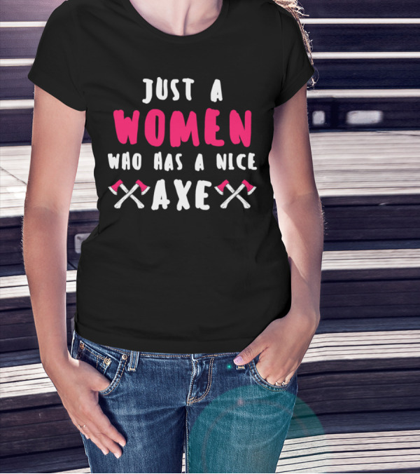 Just A Women Who Has A Nice Axe T-Shirt