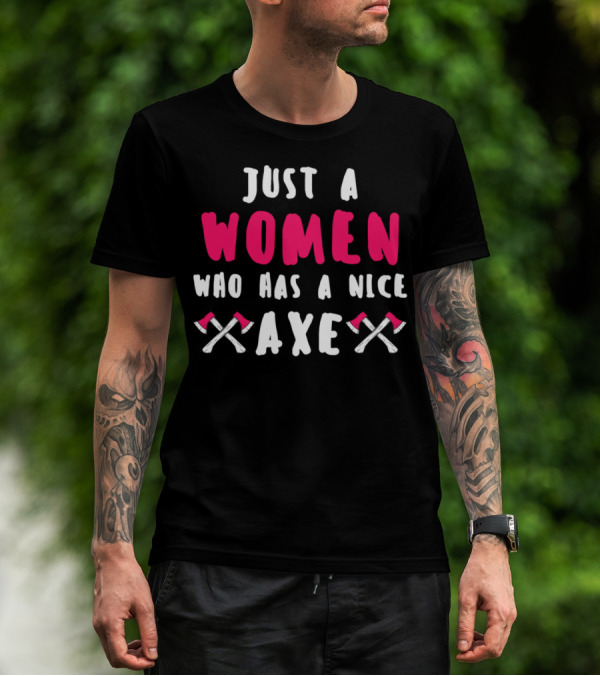 Just A Women Who Has A Nice Axe T-Shirt