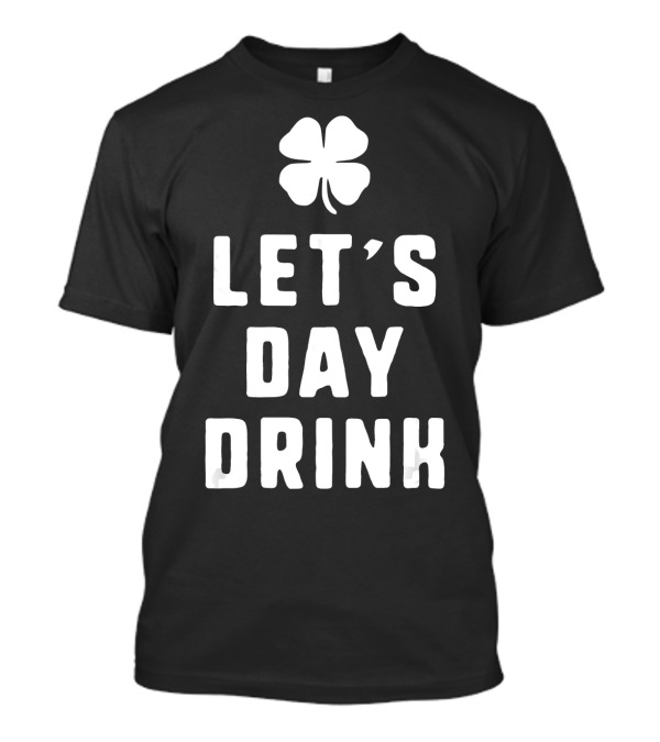 Let's Day Drink St. Patrick's Shamrock Funny Drinking T-Shirt