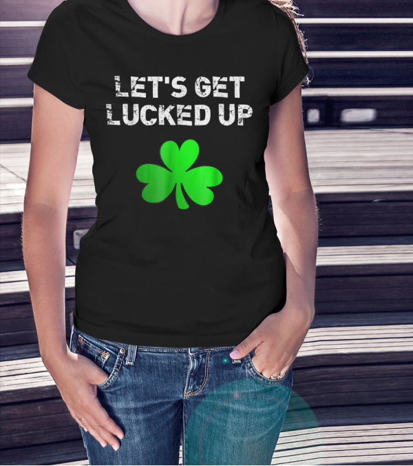 Let's Get Lucked Up Shamrock St. Patrick's Day T-Shirt