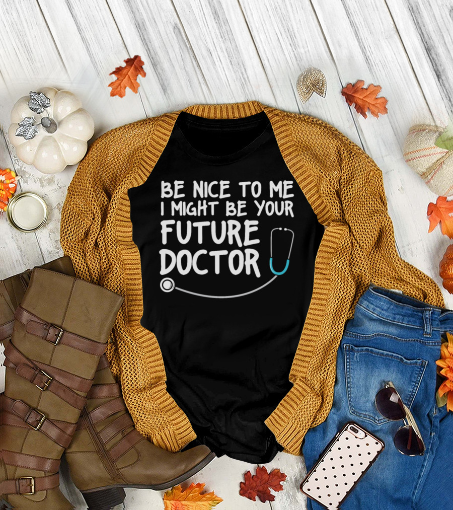 Be Nice to Me I Might Be Your Future Doctor Medical Student Funny School T-Shirt