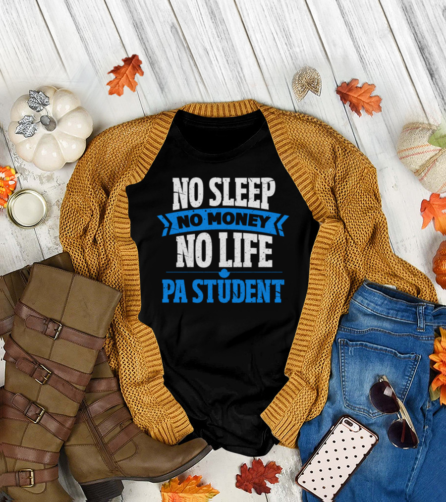 No Sleep No Money No Life PA Student Stressful Journey T-Shirt
