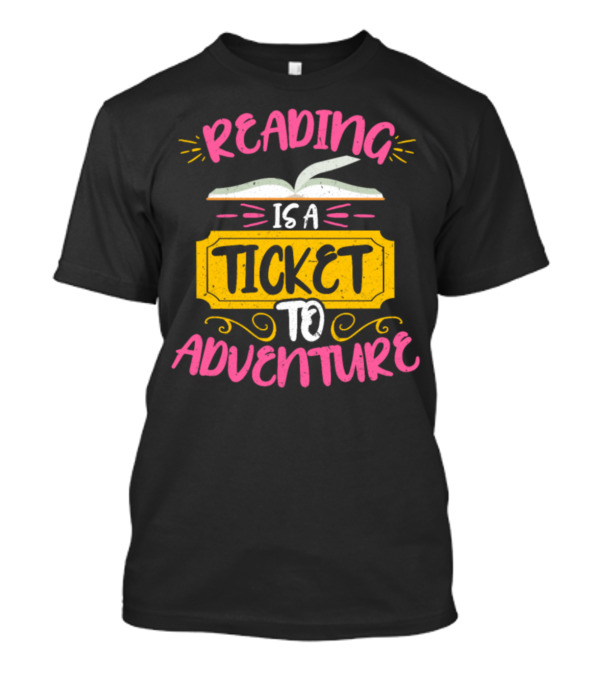 Reading Is A Ticket To Adventure Book And Ticket T-Shirt