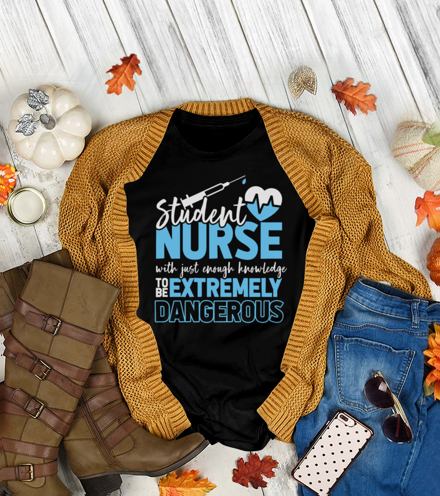 Student Nurse With Just Enough Knowledge to Be Extremely Dangerous T-Shirt
