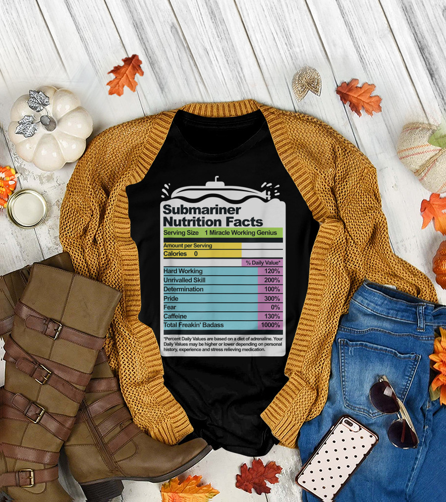 Submariner Nutrition Facts Miracle Working Genius Hard Working Unrivalled Skill Determination Pride Total Freakin' Badass T-Shirt