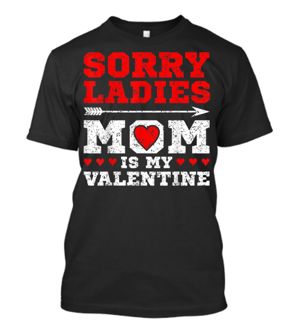 Sorry Ladies Mom Is My Valentine With Heart And Arrow T-Shirt