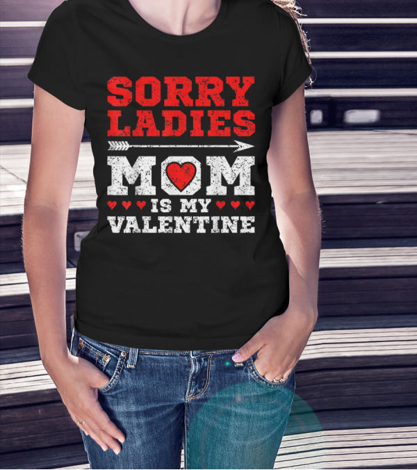 Sorry Ladies Mom Is My Valentine With Heart And Arrow T-Shirt