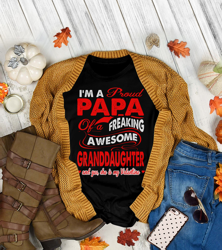 I'm a Proud Papa of a Freaking Awesome Granddaughter and Yes She is My Valentine T-Shirt