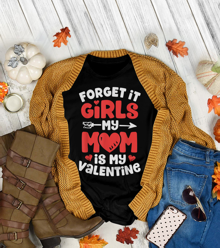 Forget It Girls My Mom Is My Valentine Heart Arrow T-Shirt