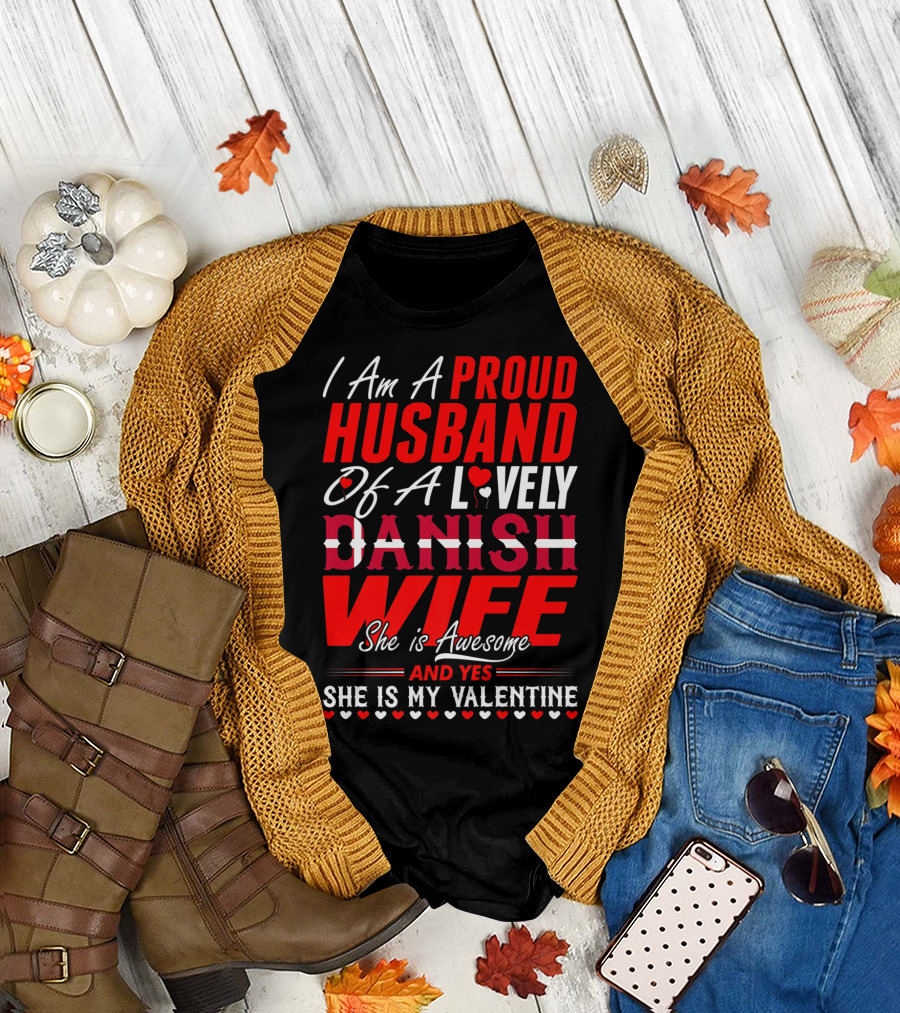 I Am A Proud Husband Of A Lovely Danish Wife She Is Awesome And Yes She Is My Valentine T-Shirt