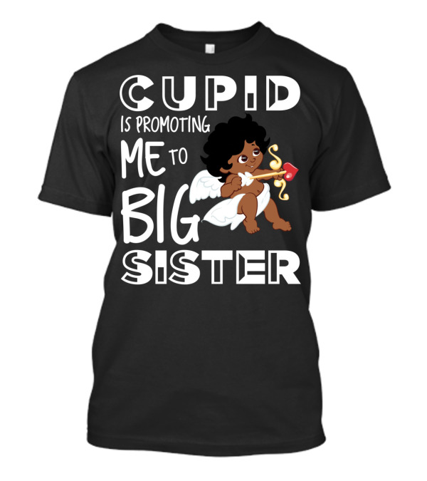 CUPID IS PROMOTING ME TO BIG SISTER WITH CHERUB AND HEART-SHAPED BOW AND ARROW T-Shirt