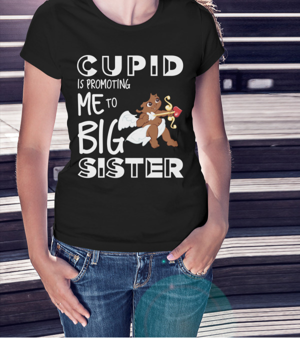 CUPID IS PROMOTING ME TO BIG SISTER WITH CHERUB AND HEART-SHAPED BOW AND ARROW T-Shirt