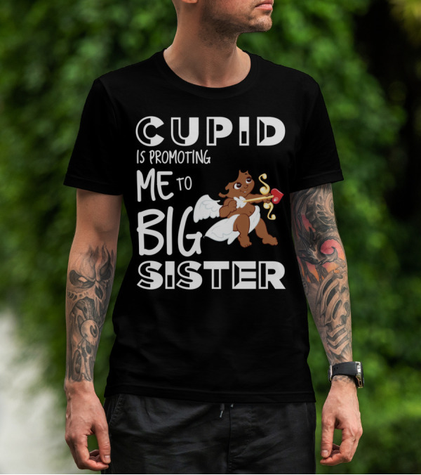 CUPID IS PROMOTING ME TO BIG SISTER WITH CHERUB AND HEART-SHAPED BOW AND ARROW T-Shirt