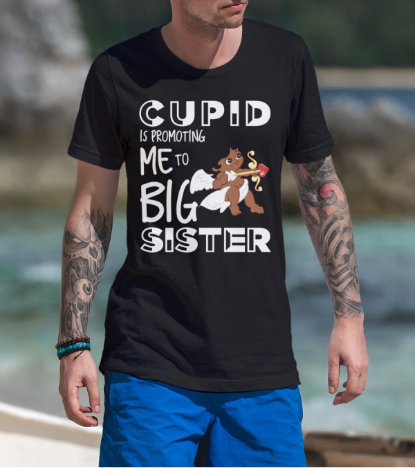 CUPID IS PROMOTING ME TO BIG SISTER WITH CHERUB AND HEART-SHAPED BOW AND ARROW T-Shirt