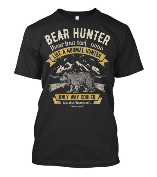Bear Hunter Noun Like A Normal Hunter Only Way Cooler Handsome Awesome T-Shirt