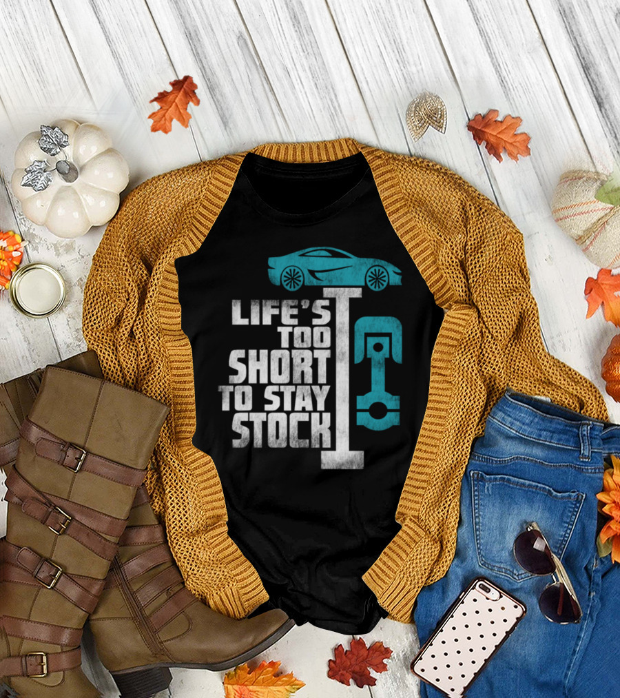 Life's Too Short to Stay Stock Car Guy Mechanic Car Lover T-Shirt
