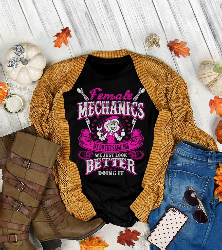 Female Mechanics We Do the Same Job We Just Look Better Doing It T-Shirt